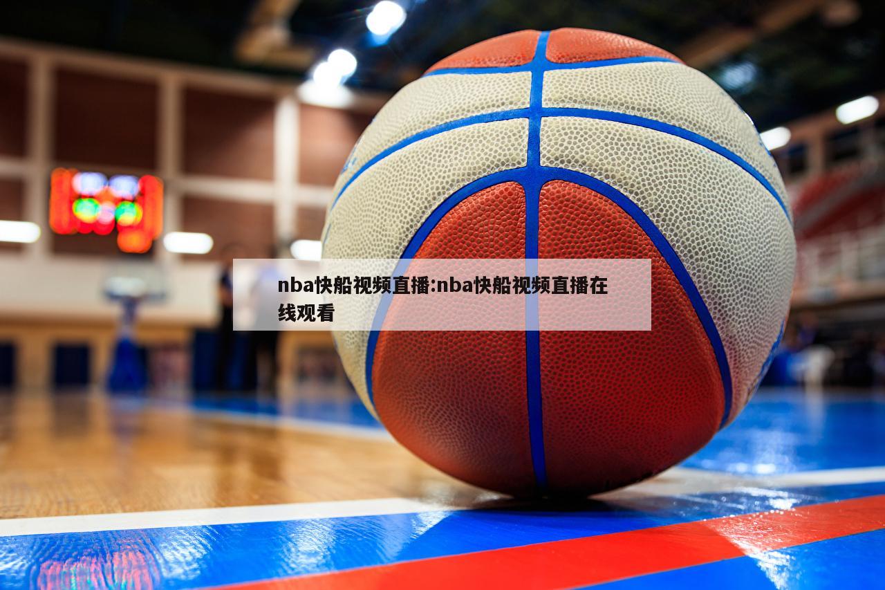 nba快船视频直播:nba快船视频直播在线观看