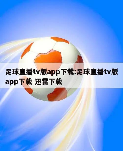 足球直播tv版app下载:足球直播tv版app下载 迅雷下载