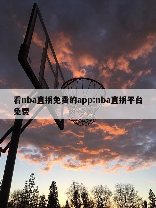 看nba直播免费的app:nba直播平台免费