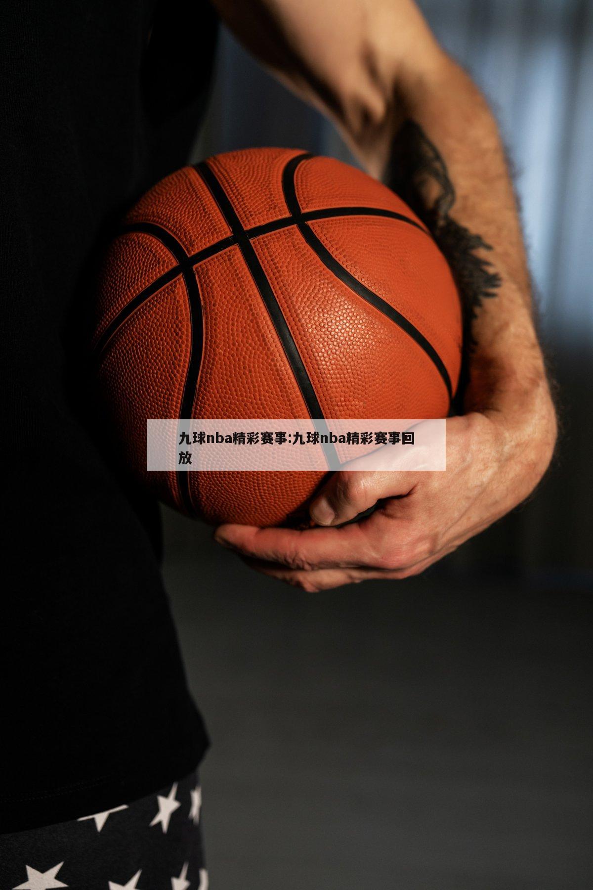 九球nba精彩赛事:九球nba精彩赛事回放